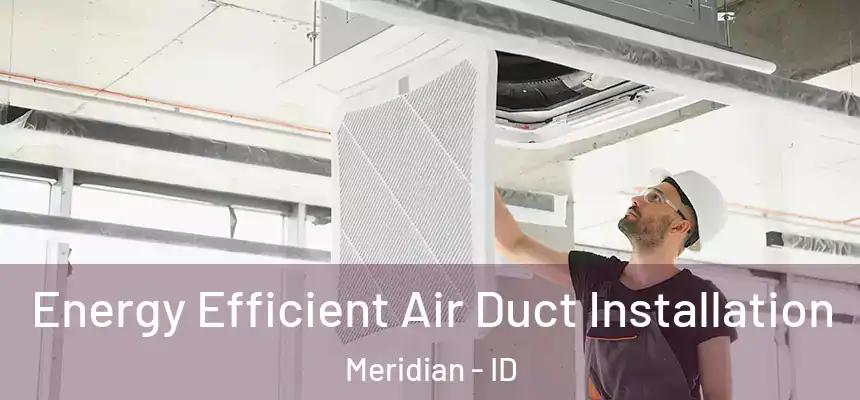  Energy Efficient Air Duct Installation Meridian - ID